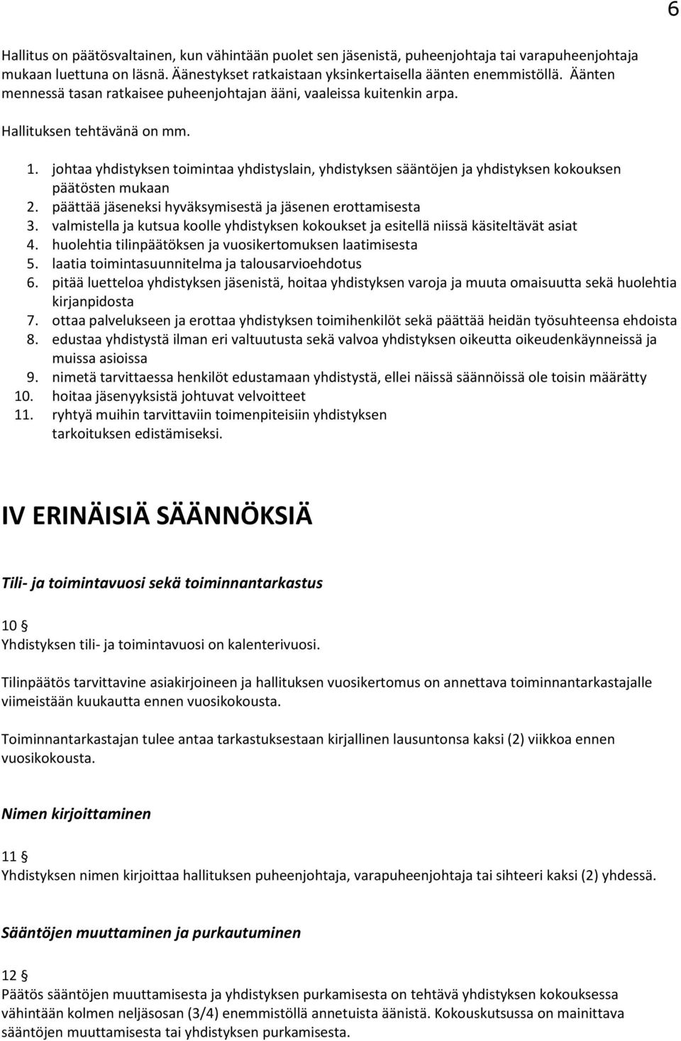 johtaa yhdistyksen toimintaa yhdistyslain, yhdistyksen sääntöjen ja yhdistyksen kokouksen päätösten mukaan 2. päättää jäseneksi hyväksymisestä ja jäsenen erottamisesta 3.