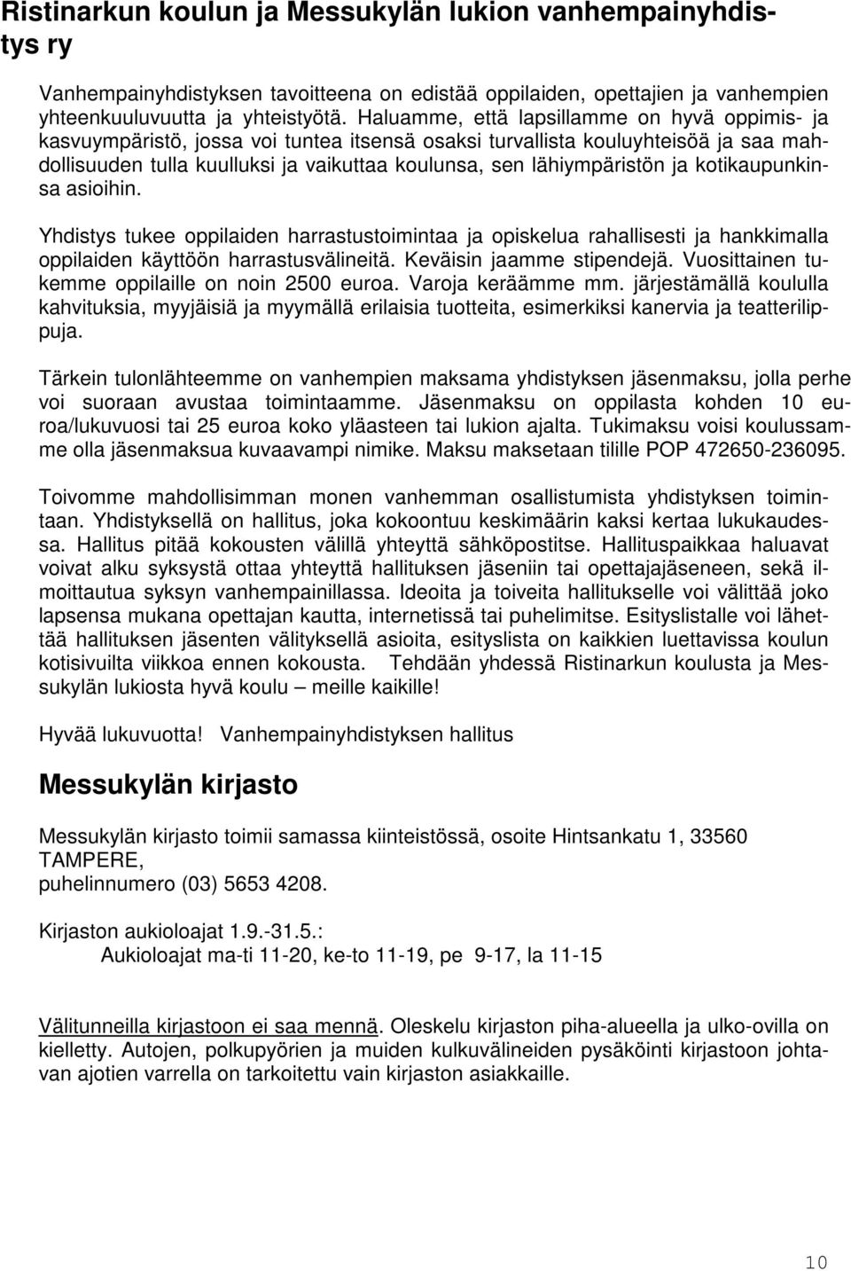 lähiympäristön ja kotikaupunkinsa asioihin. Yhdistys tukee oppilaiden harrastustoimintaa ja opiskelua rahallisesti ja hankkimalla oppilaiden käyttöön harrastusvälineitä. Keväisin jaamme stipendejä.