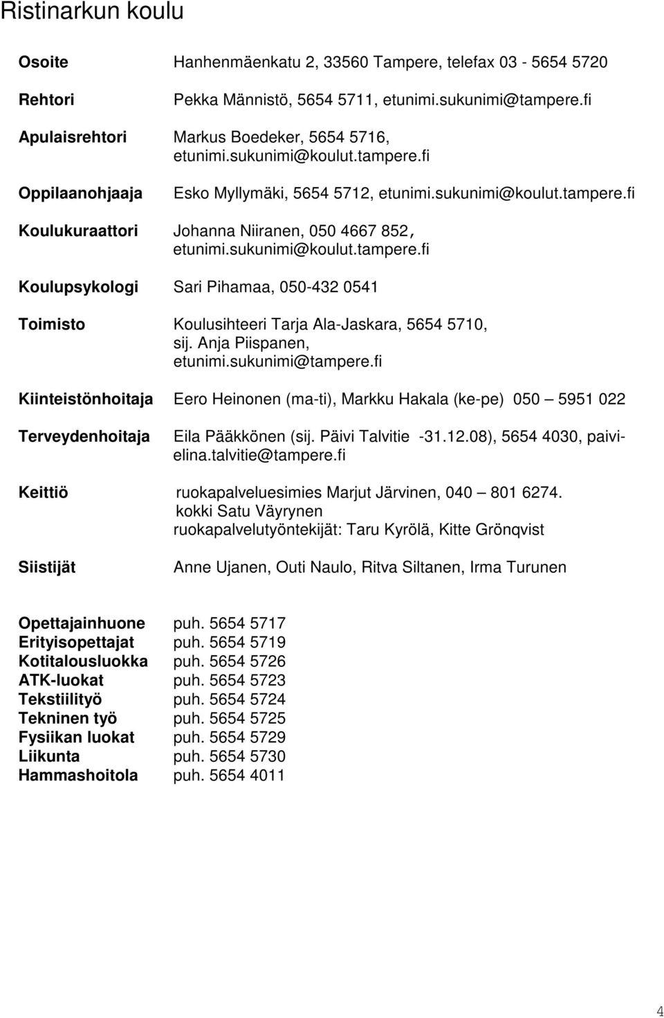 Anja Piispanen, etunimi.sukunimi@tampere.fi Kiinteistönhoitaja Eero Heinonen (ma-ti), Markku Hakala (ke-pe) 050 5951 022 Terveydenhoitaja Eila Pääkkönen (sij. Päivi Talvitie -31.12.