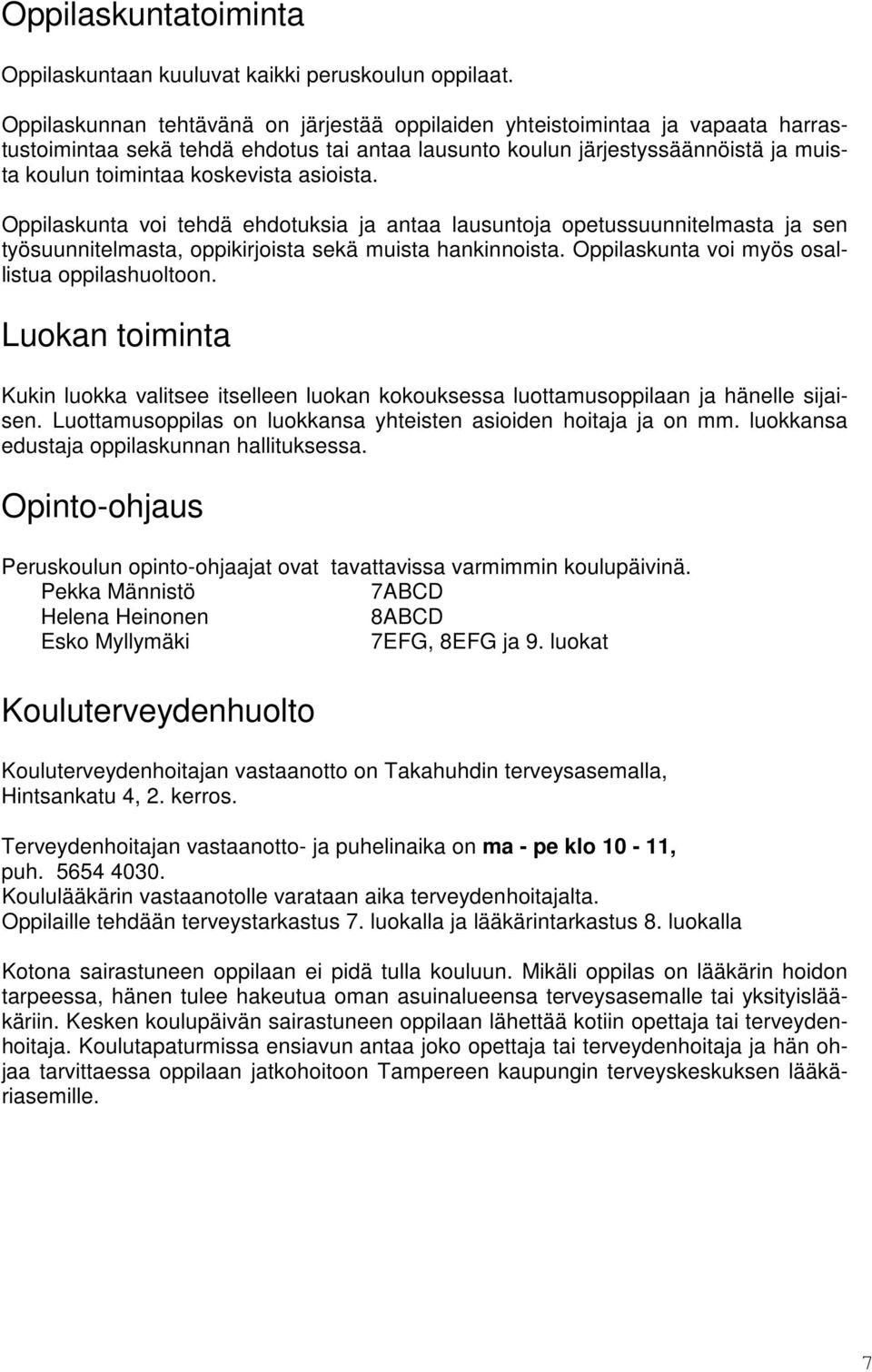 asioista. Oppilaskunta voi tehdä ehdotuksia ja antaa lausuntoja opetussuunnitelmasta ja sen työsuunnitelmasta, oppikirjoista sekä muista hankinnoista. Oppilaskunta voi myös osallistua oppilashuoltoon.