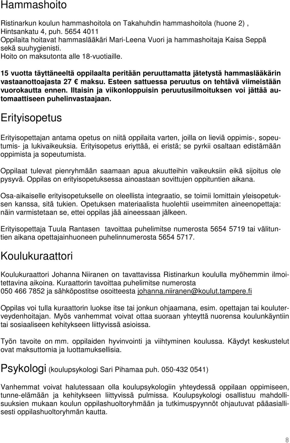 15 vuotta täyttäneeltä oppilaalta peritään peruuttamatta jätetystä hammaslääkärin vastaanottoajasta 27 maksu. Esteen sattuessa peruutus on tehtävä viimeistään vuorokautta ennen.