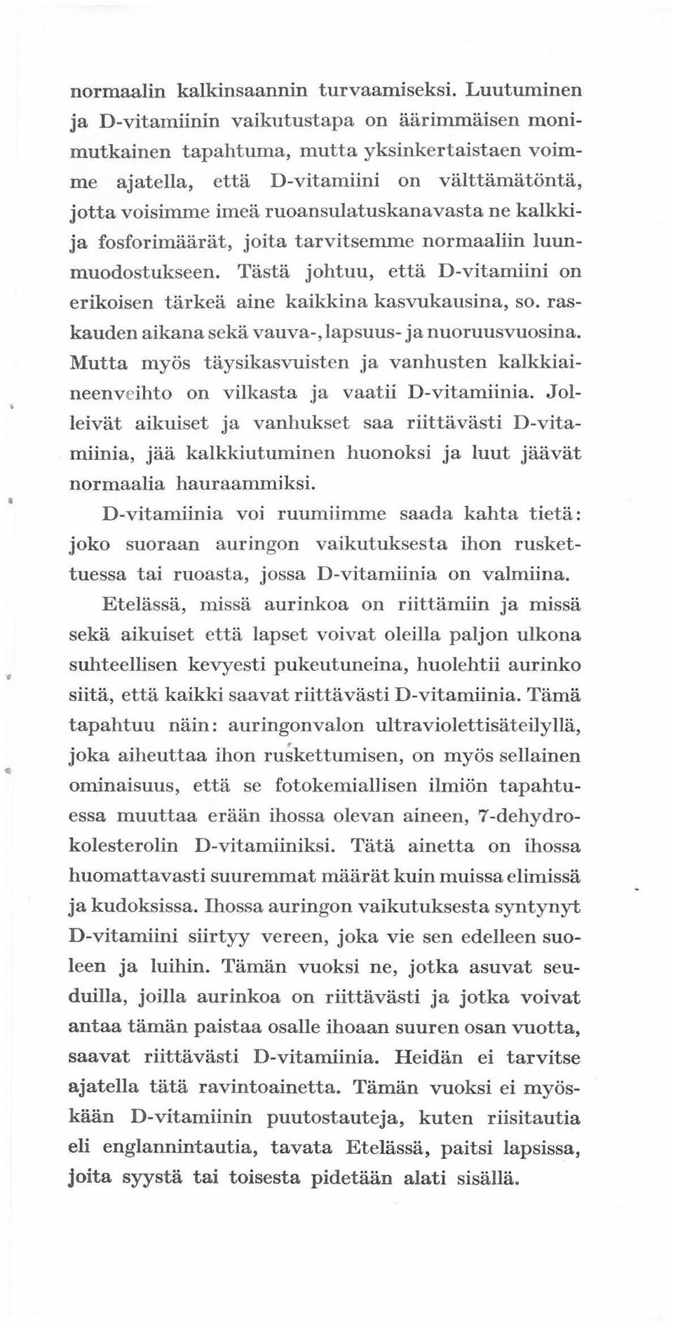 ne kalkkija fosforimaarat, joita tarvitsemme normaaliin luunmuodostukseen. Tasta johtuu, etta D-vitamiini on erikoisen tarkea aine kaikkina kasvukausina, so.