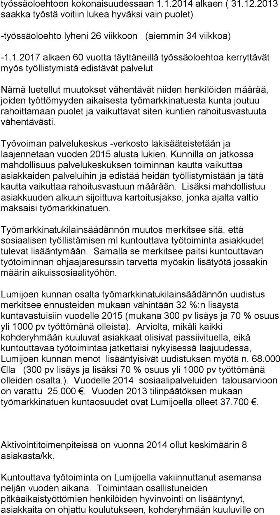 myös työllistymistä edistävät palvelut Nämä luetellut muutokset vähentävät niiden henkilöiden määrää, joiden työttömyyden aikaisesta työmarkkinatuesta kunta joutuu rahoittamaan puolet ja vaikuttavat