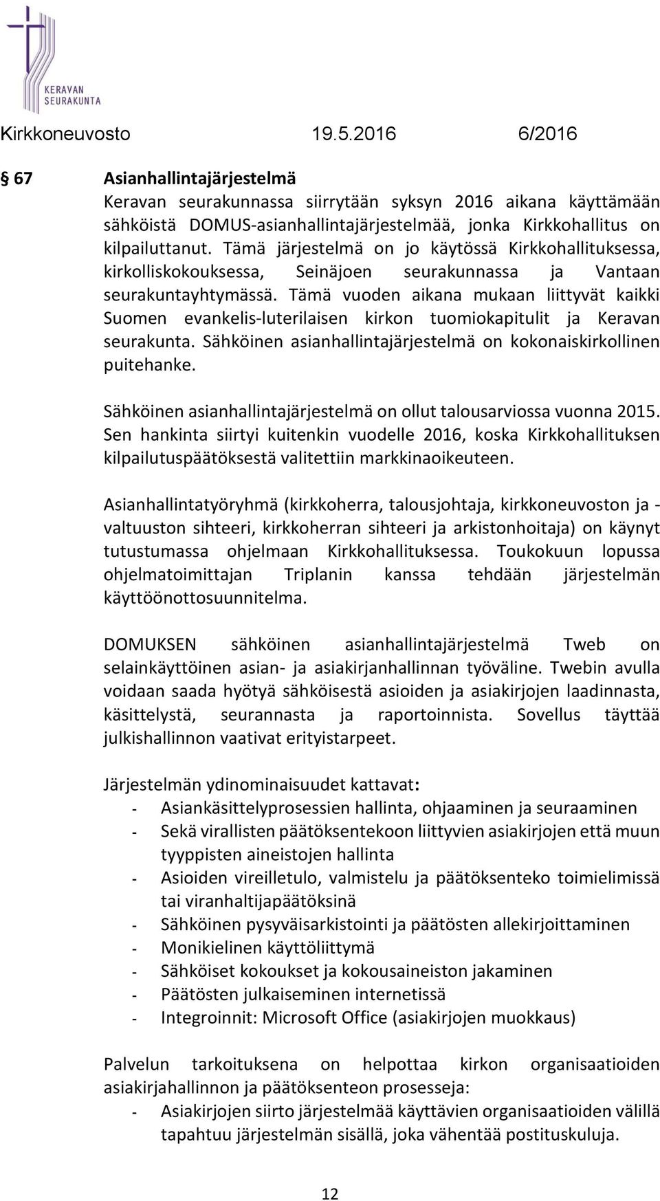 Tämä vuoden aikana mukaan liittyvät kaikki Suomen evankelis-luterilaisen kirkon tuomiokapitulit ja Keravan seurakunta. Sähköinen asianhallintajärjestelmä on kokonaiskirkollinen puitehanke.