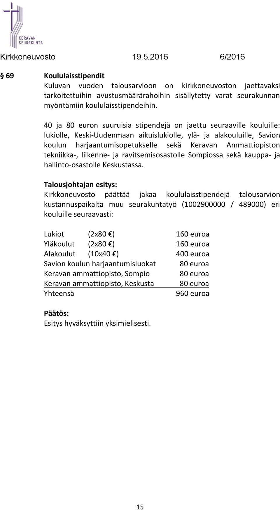 tekniikka-, liikenne- ja ravitsemisosastolle Sompiossa sekä kauppa- ja hallinto-osastolle Keskustassa.