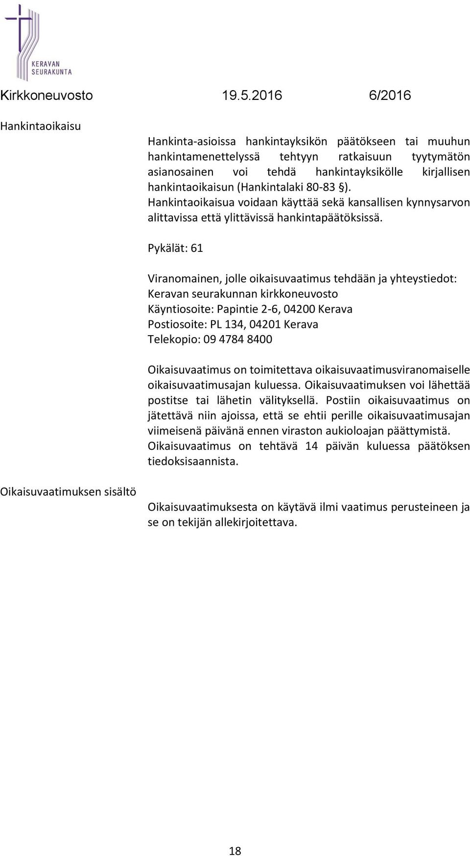 Pykälät: 61 Viranomainen, jolle oikaisuvaatimus tehdään ja yhteystiedot: Keravan seurakunnan kirkkoneuvosto Käyntiosoite: Papintie 2-6, 04200 Kerava Postiosoite: PL 134, 04201 Kerava Telekopio: 09