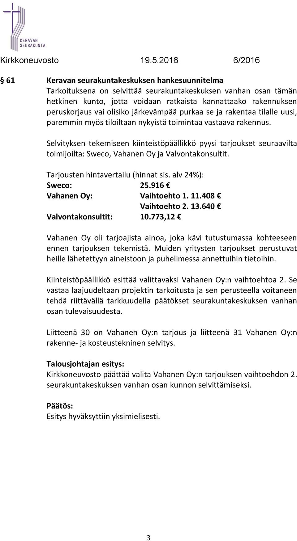 Selvityksen tekemiseen kiinteistöpäällikkö pyysi tarjoukset seuraavilta toimijoilta: Sweco, Vahanen Oy ja Valvontakonsultit. Tarjousten hintavertailu (hinnat sis. alv 24%): Sweco: 25.