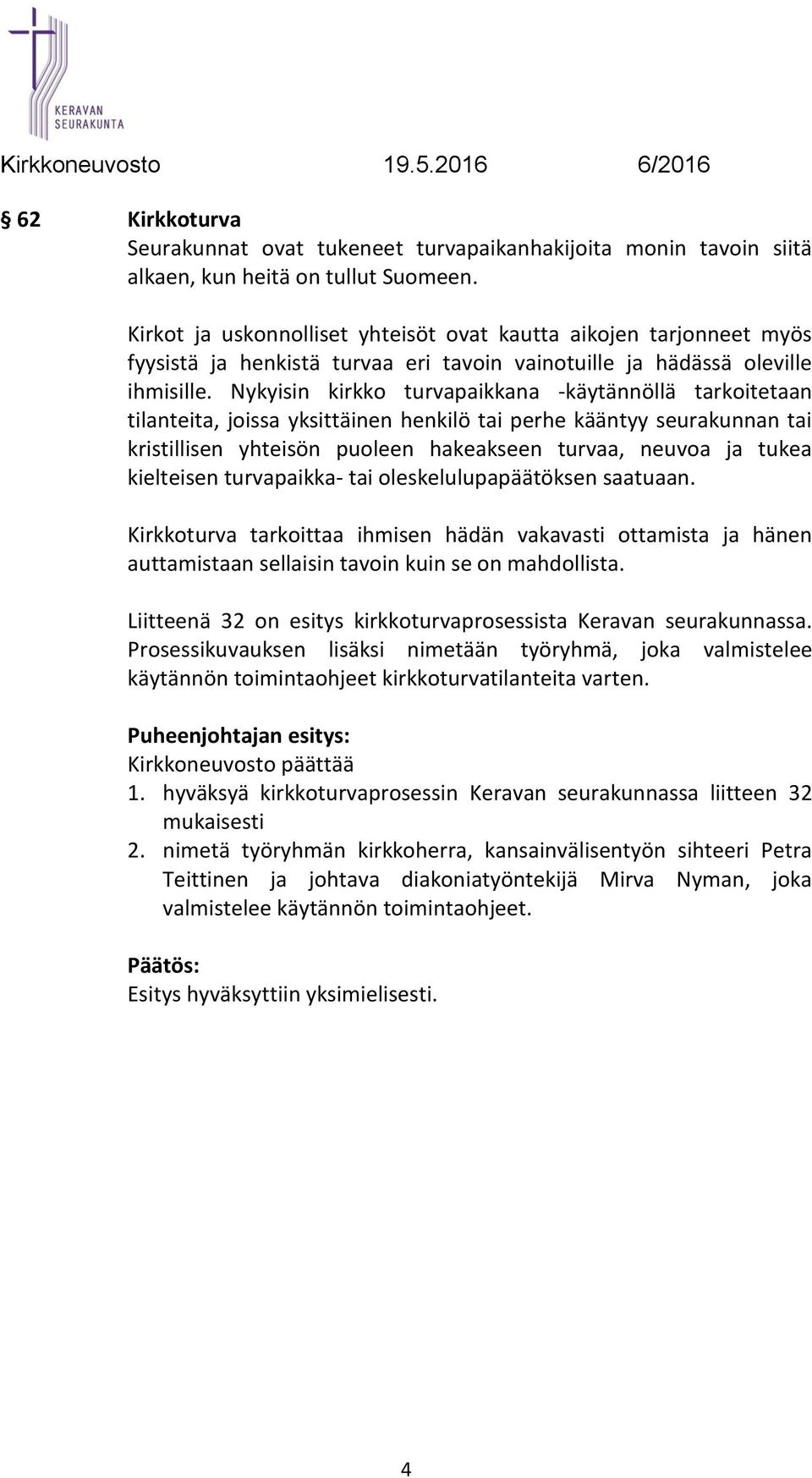 Nykyisin kirkko turvapaikkana -käytännöllä tarkoitetaan tilanteita, joissa yksittäinen henkilö tai perhe kääntyy seurakunnan tai kristillisen yhteisön puoleen hakeakseen turvaa, neuvoa ja tukea