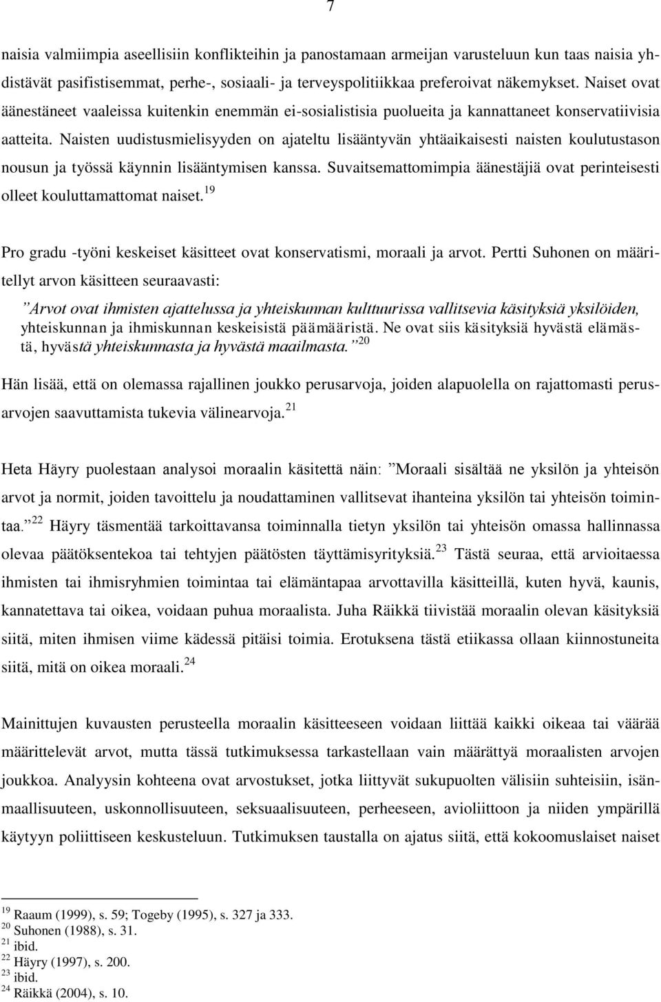 Naisten uudistusmielisyyden on ajateltu lisääntyvän yhtäaikaisesti naisten koulutustason nousun ja työssä käynnin lisääntymisen kanssa.