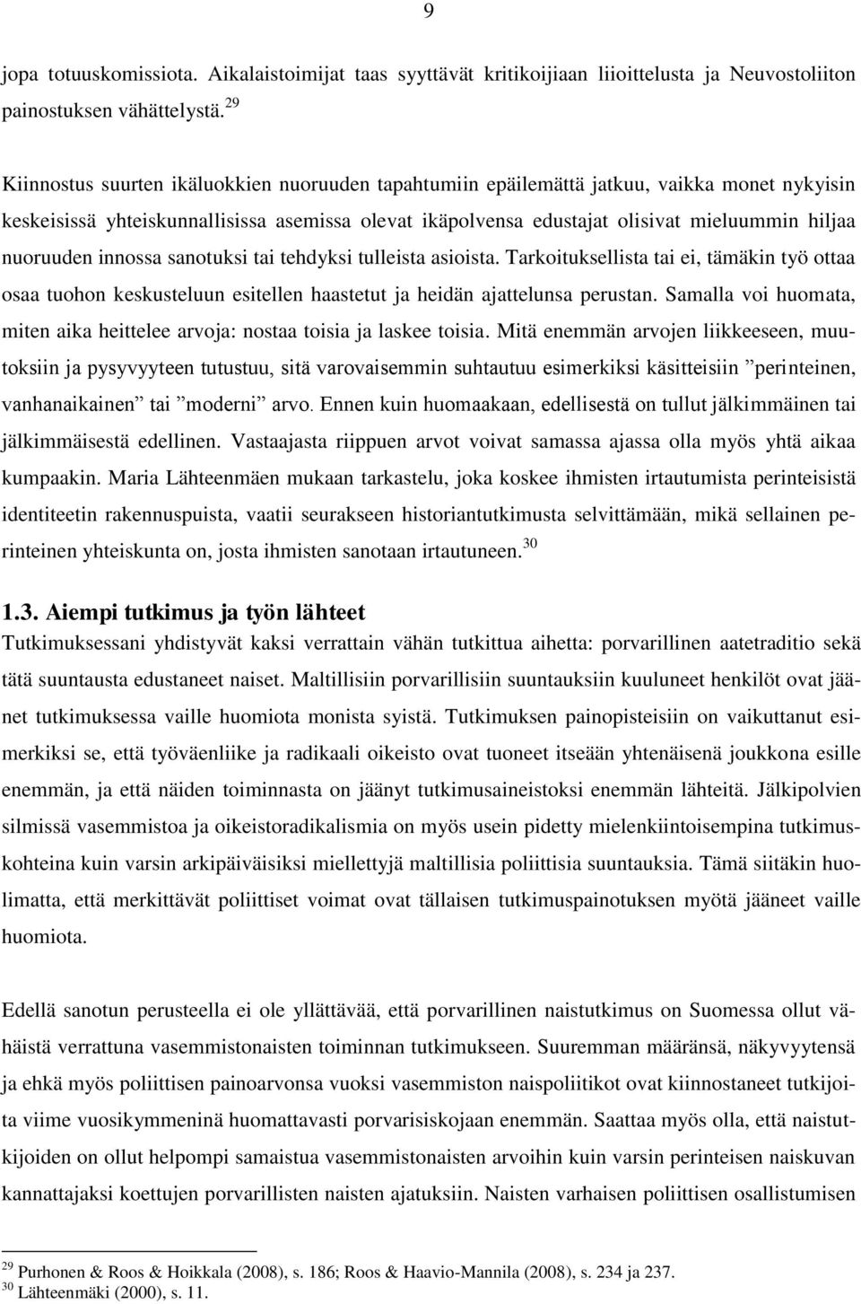 nuoruuden innossa sanotuksi tai tehdyksi tulleista asioista. Tarkoituksellista tai ei, tämäkin työ ottaa osaa tuohon keskusteluun esitellen haastetut ja heidän ajattelunsa perustan.