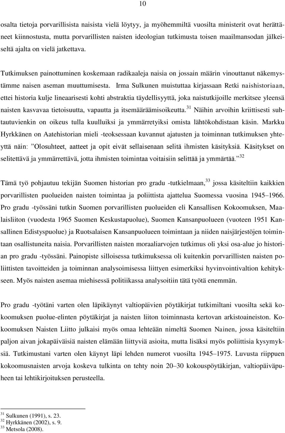 Irma Sulkunen muistuttaa kirjassaan Retki naishistoriaan, ettei historia kulje lineaarisesti kohti abstraktia täydellisyyttä, joka naistutkijoille merkitsee yleensä naisten kasvavaa tietoisuutta,