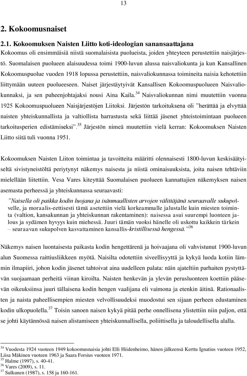 uuteen puolueeseen. Naiset järjestäytyivät Kansallisen Kokoomuspuolueen Naisvaliokunnaksi, ja sen puheenjohtajaksi nousi Aina Kaila.