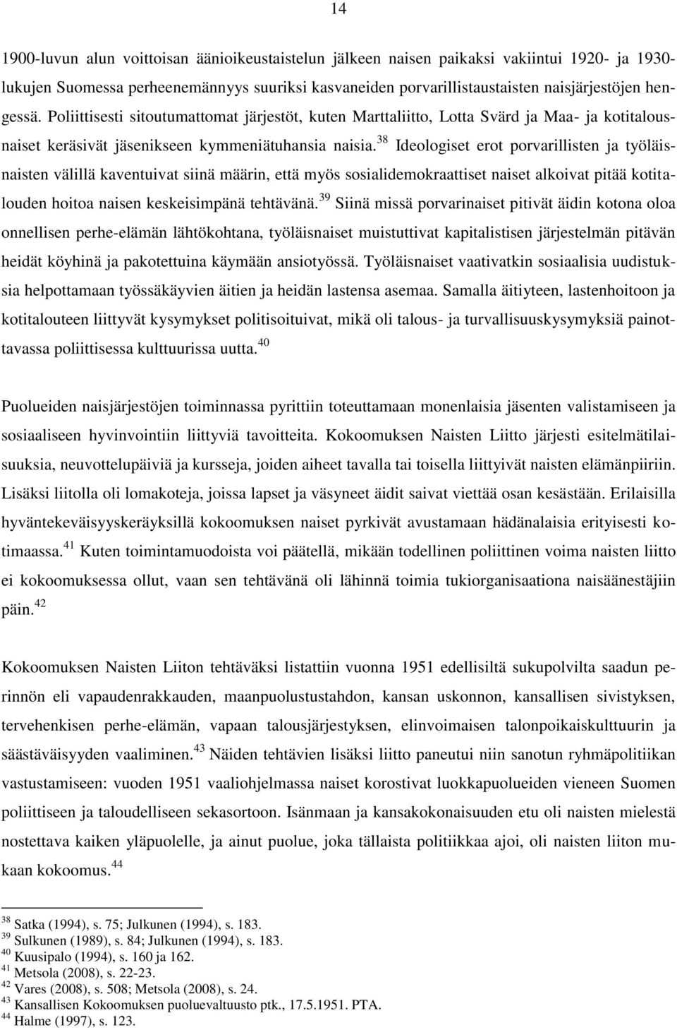38 Ideologiset erot porvarillisten ja työläisnaisten välillä kaventuivat siinä määrin, että myös sosialidemokraattiset naiset alkoivat pitää kotitalouden hoitoa naisen keskeisimpänä tehtävänä.