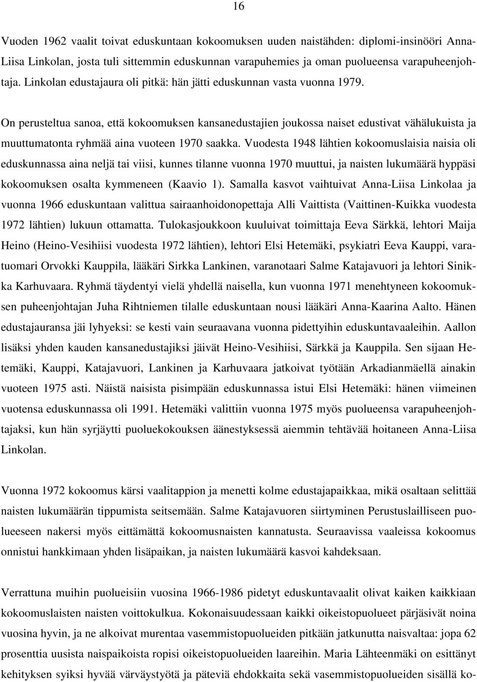 On perusteltua sanoa, että kokoomuksen kansanedustajien joukossa naiset edustivat vähälukuista ja muuttumatonta ryhmää aina vuoteen 1970 saakka.