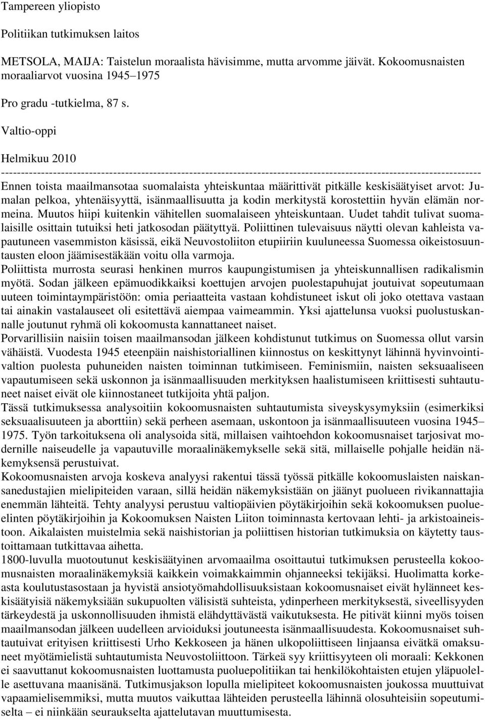 määrittivät pitkälle keskisäätyiset arvot: Jumalan pelkoa, yhtenäisyyttä, isänmaallisuutta ja kodin merkitystä korostettiin hyvän elämän normeina.