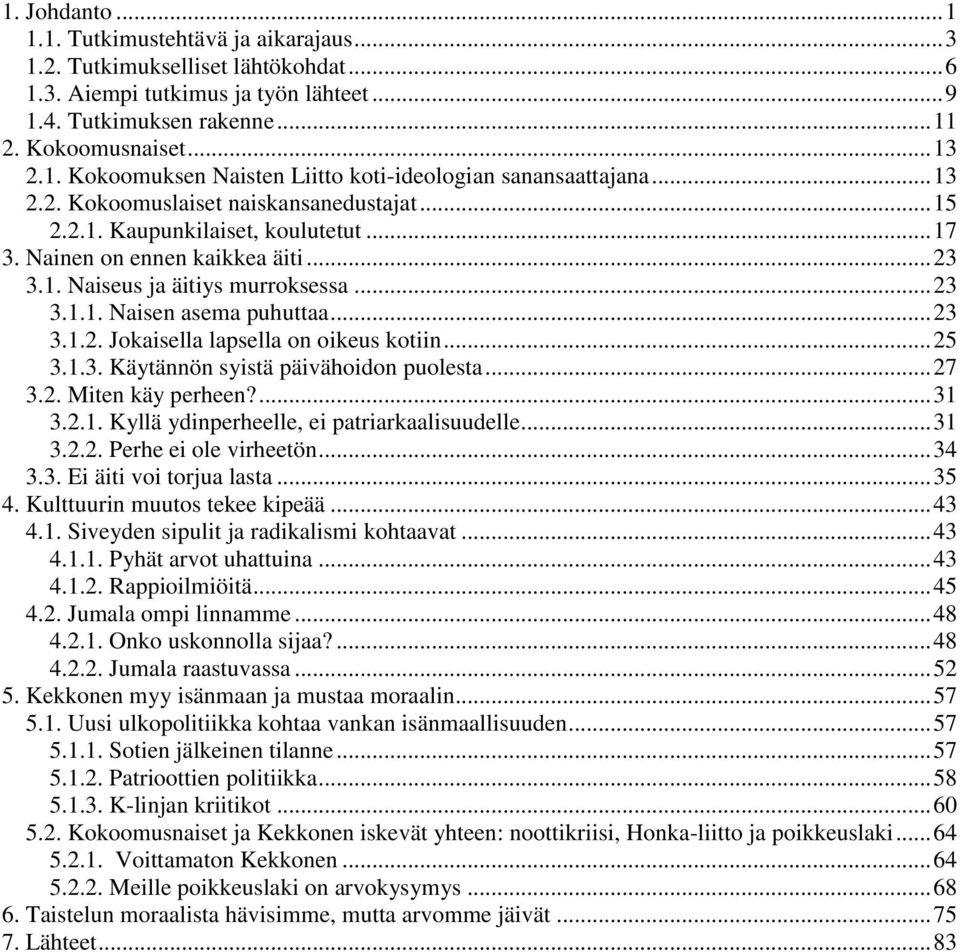 .. 23 3.1.2. Jokaisella lapsella on oikeus kotiin... 25 3.1.3. Käytännön syistä päivähoidon puolesta... 27 3.2. Miten käy perheen?... 31 3.2.1. Kyllä ydinperheelle, ei patriarkaalisuudelle... 31 3.2.2. Perhe ei ole virheetön.