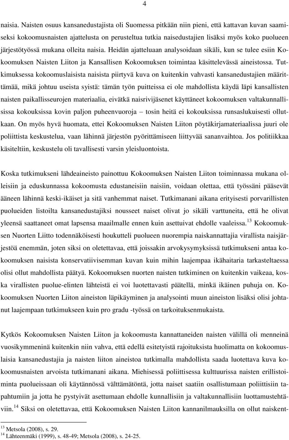 järjestötyössä mukana olleita naisia. Heidän ajatteluaan analysoidaan sikäli, kun se tulee esiin Kokoomuksen Naisten Liiton ja Kansallisen Kokoomuksen toimintaa käsittelevässä aineistossa.