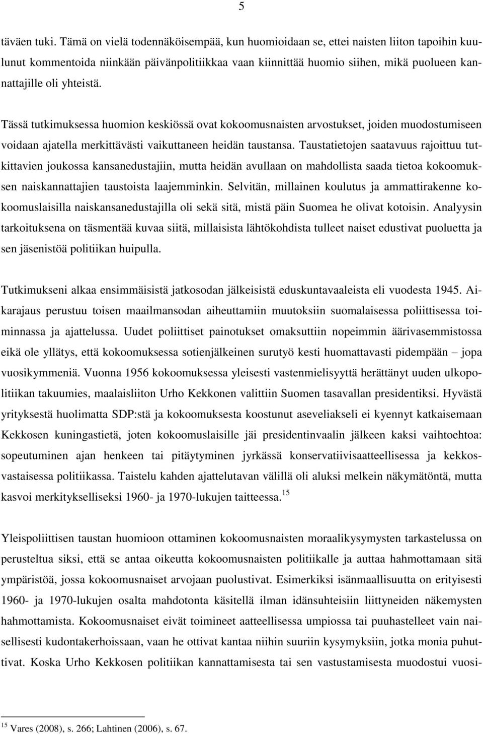 yhteistä. Tässä tutkimuksessa huomion keskiössä ovat kokoomusnaisten arvostukset, joiden muodostumiseen voidaan ajatella merkittävästi vaikuttaneen heidän taustansa.