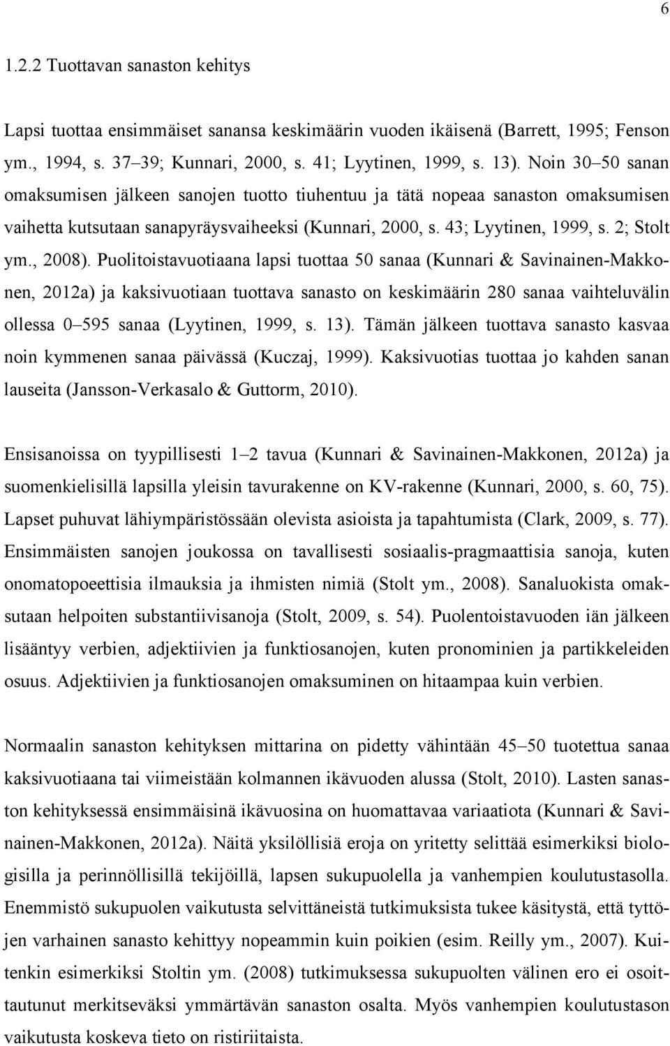 Puolitoistavuotiaana lapsi tuottaa 50 sanaa (Kunnari & Savinainen-Makkonen, 2012a) ja kaksivuotiaan tuottava sanasto on keskimäärin 280 sanaa vaihteluvälin ollessa 0 595 sanaa (Lyytinen, 1999, s. 13).