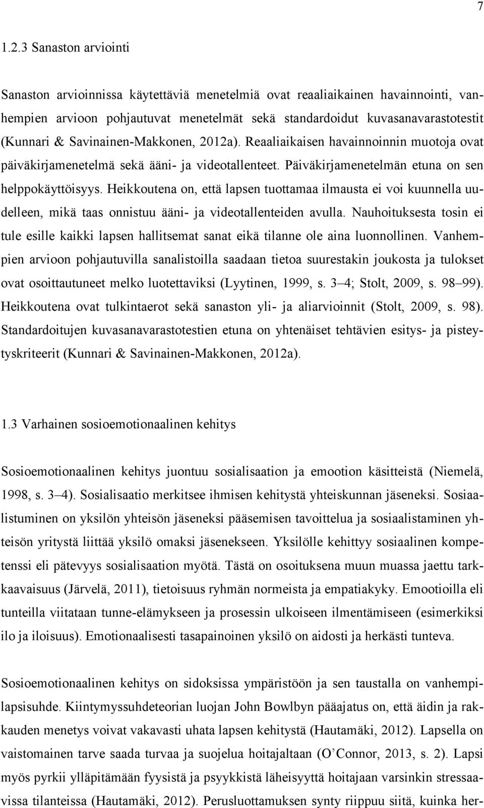 Savinainen-Makkonen, 2012a). Reaaliaikaisen havainnoinnin muotoja ovat päiväkirjamenetelmä sekä ääni- ja videotallenteet. Päiväkirjamenetelmän etuna on sen helppokäyttöisyys.