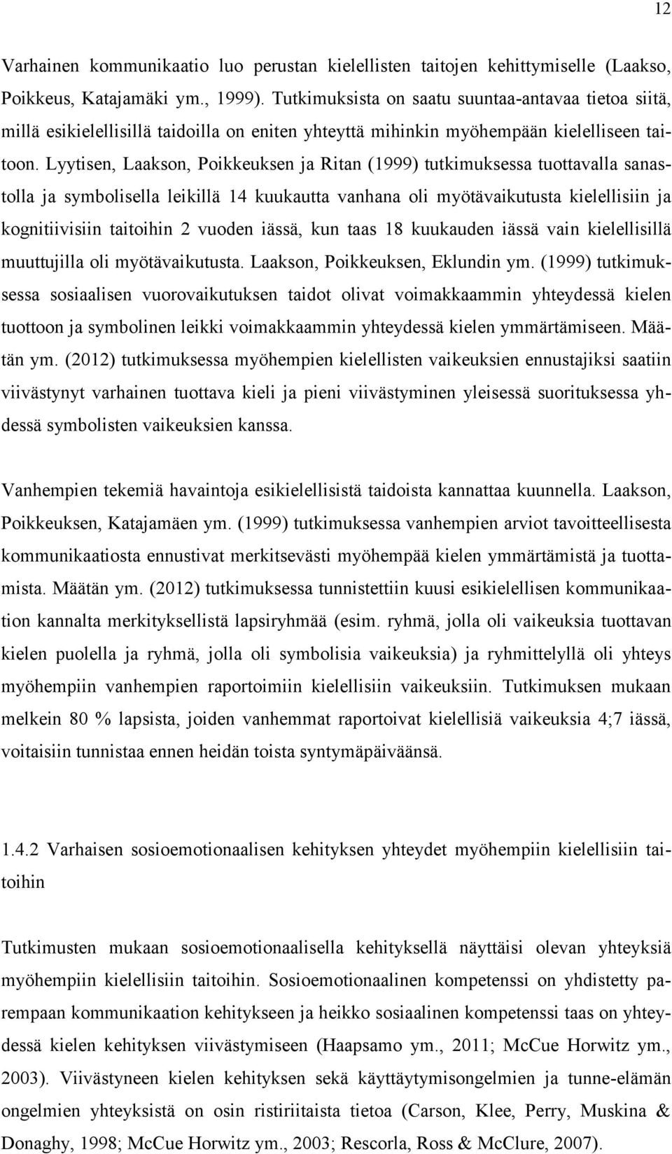 Lyytisen, Laakson, Poikkeuksen ja Ritan (1999) tutkimuksessa tuottavalla sanastolla ja symbolisella leikillä 14 kuukautta vanhana oli myötävaikutusta kielellisiin ja kognitiivisiin taitoihin 2 vuoden