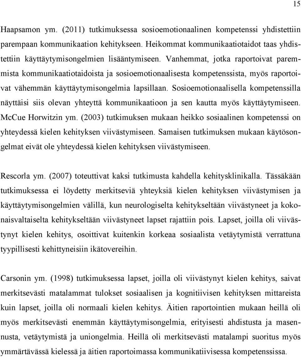 Vanhemmat, jotka raportoivat paremmista kommunikaatiotaidoista ja sosioemotionaalisesta kompetenssista, myös raportoivat vähemmän käyttäytymisongelmia lapsillaan.