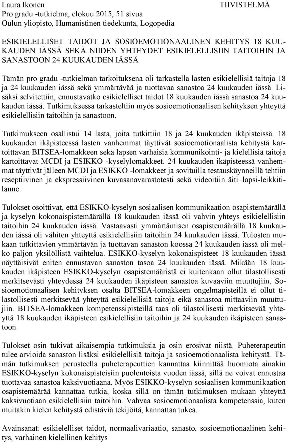 ymmärtävää ja tuottavaa sanastoa 24 kuukauden iässä. Lisäksi selvitettiin, ennustavatko esikielelliset taidot 18 kuukauden iässä sanastoa 24 kuukauden iässä.