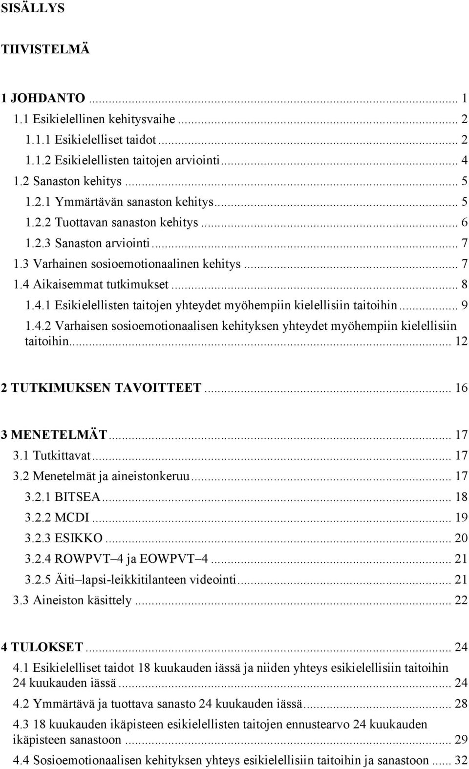 .. 9 1.4.2 Varhaisen sosioemotionaalisen kehityksen yhteydet myöhempiin kielellisiin taitoihin... 12 2 TUTKIMUKSEN TAVOITTEET... 16 3 MENETELMÄT... 17 3.1 Tutkittavat... 17 3.2 Menetelmät ja aineistonkeruu.