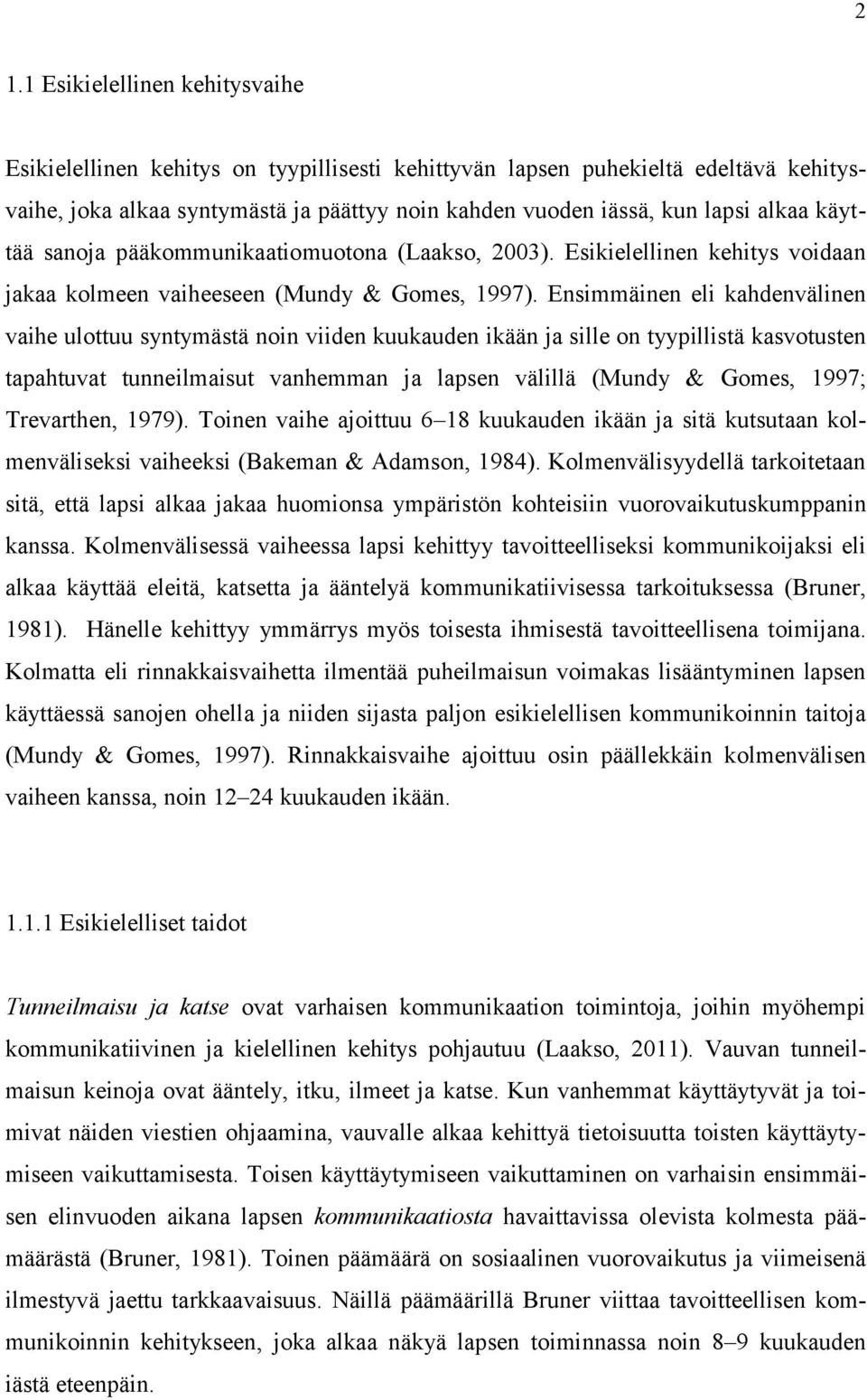 Ensimmäinen eli kahdenvälinen vaihe ulottuu syntymästä noin viiden kuukauden ikään ja sille on tyypillistä kasvotusten tapahtuvat tunneilmaisut vanhemman ja lapsen välillä (Mundy & Gomes, 1997;