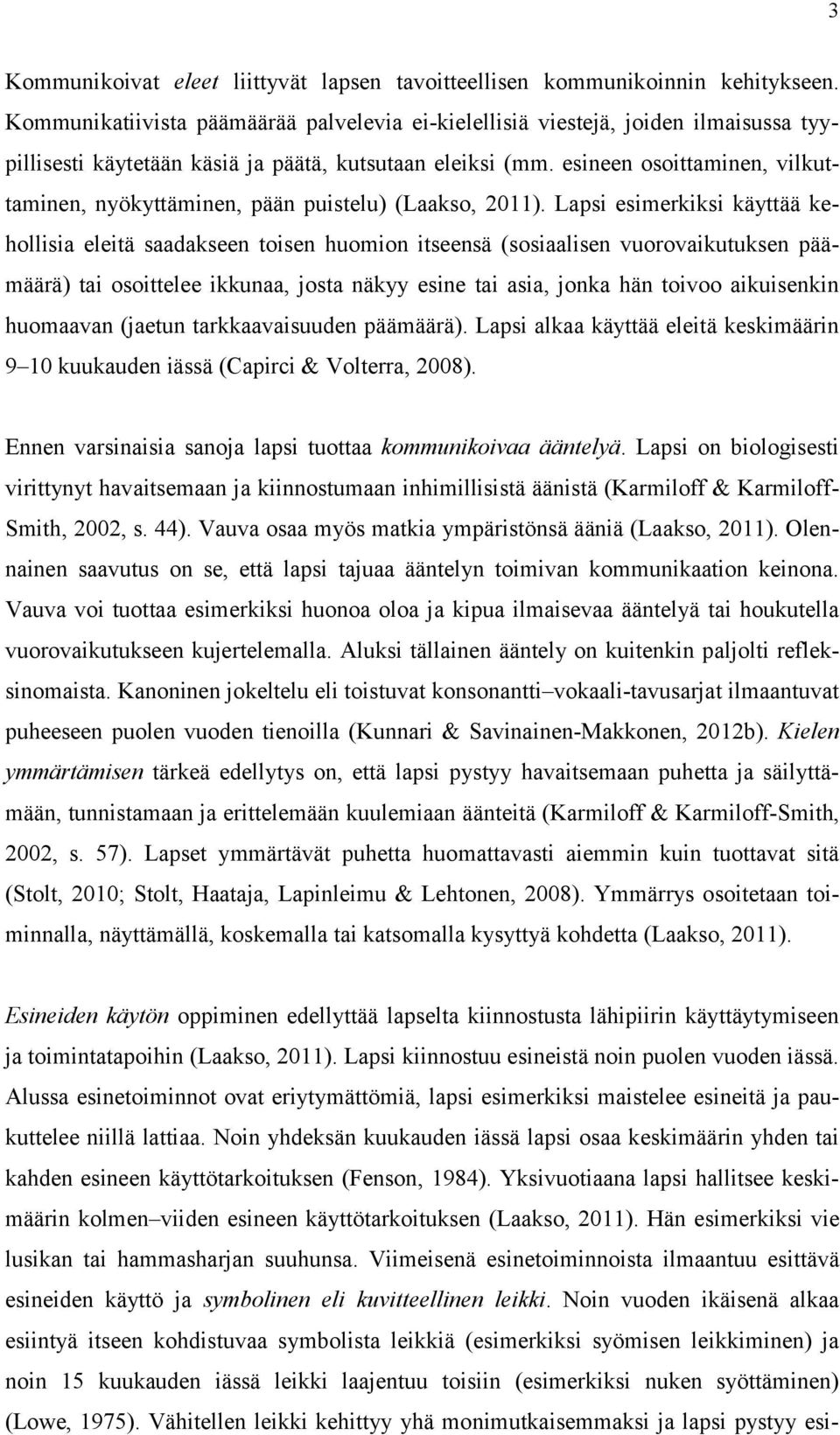 esineen osoittaminen, vilkuttaminen, nyökyttäminen, pään puistelu) (Laakso, 2011).