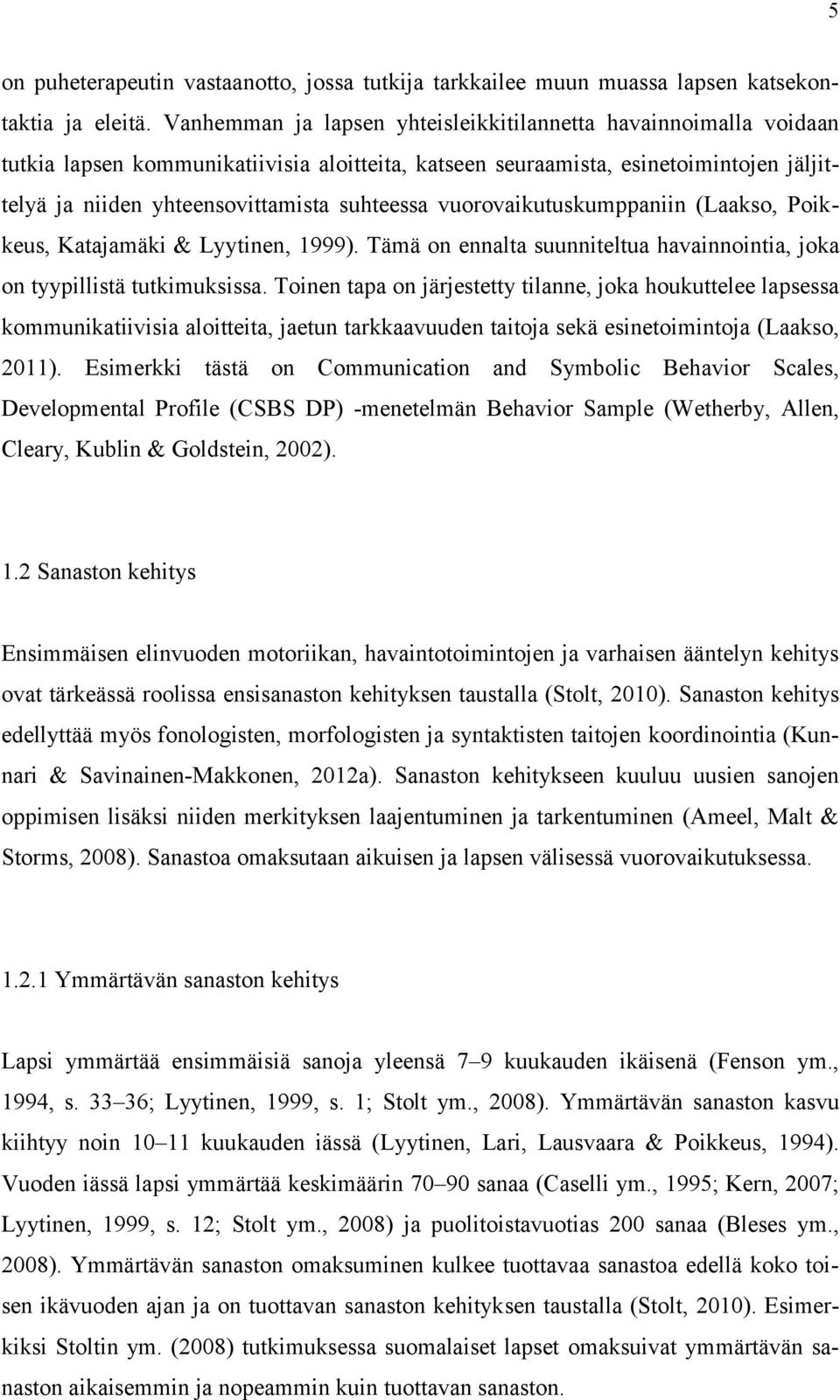 vuorovaikutuskumppaniin (Laakso, Poikkeus, Katajamäki & Lyytinen, 1999). Tämä on ennalta suunniteltua havainnointia, joka on tyypillistä tutkimuksissa.