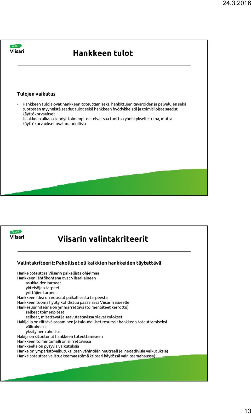 kaikkien hankkeiden täytettävä Hanke toteuttaa Viisarin paikallista ohjelmaa Hankkeen lähtökohtana ovat Viisari-alueen asukkaiden tarpeet yhteisöjen tarpeet yrittäjien tarpeet Hankkeen idea on