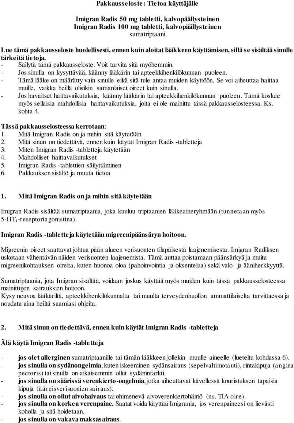 - Jos sinulla on kysyttävää, käänny lääkärin tai apteekkihenkilökunnan puoleen. - Tämä lääke on määrätty vain sinulle eikä sitä tule antaa muiden käyttöön.