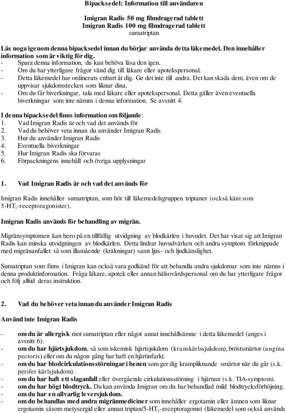 - Detta läkemedel har ordinerats enbart åt dig. Ge det inte till andra. Det kan skada dem, även om de uppvisar sjukdomstecken som liknar dina.