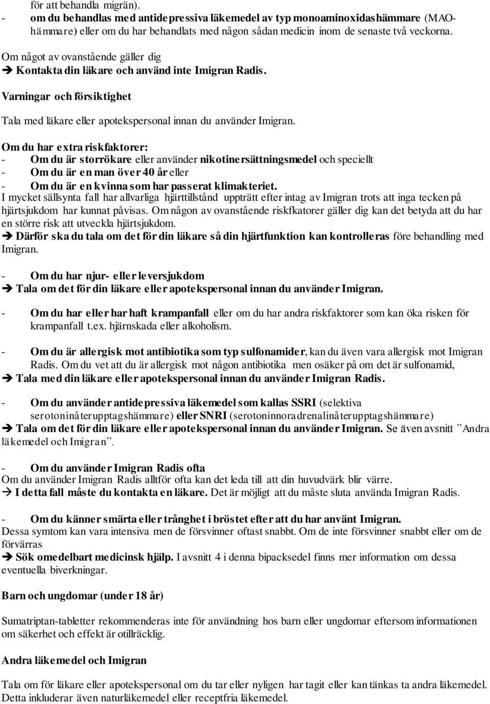 Om du har extra riskfaktorer: - Om du är storrökare eller använder nikotinersättningsmedel och speciellt - Om du är en man över 40 år eller - Om du är en kvinna som har passerat klimakteriet.