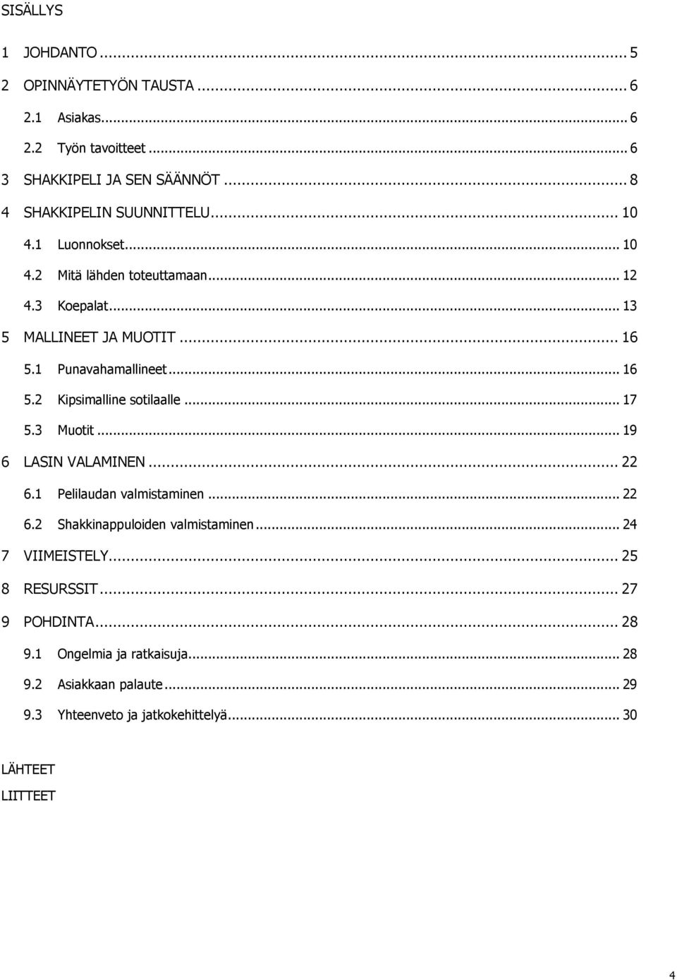 .. 17 5.3 Muotit... 19 6 LASIN VALAMINEN... 22 6.1 Pelilaudan valmistaminen... 22 6.2 Shakkinappuloiden valmistaminen... 24 7 VIIMEISTELY... 25 8 RESURSSIT.