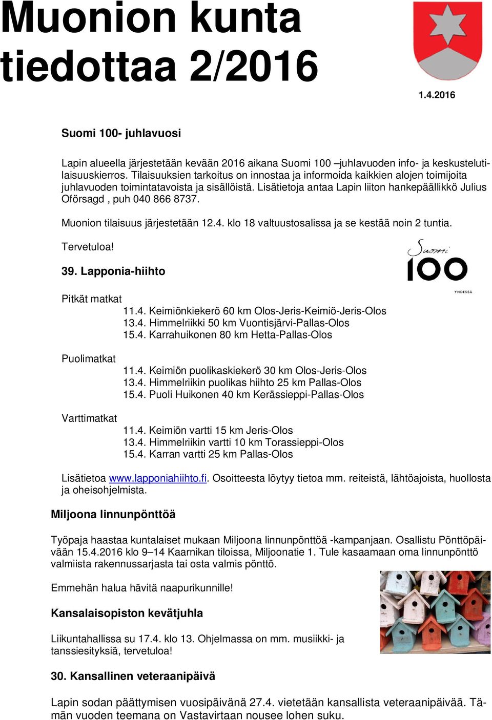 Lisätietoja antaa Lapin liiton hankepäällikkö Julius Oförsagd, puh 040 866 8737. Muonion tilaisuus järjestetään 12.4. klo 18 valtuustosalissa ja se kestää noin 2 tuntia. Tervetuloa! 39.