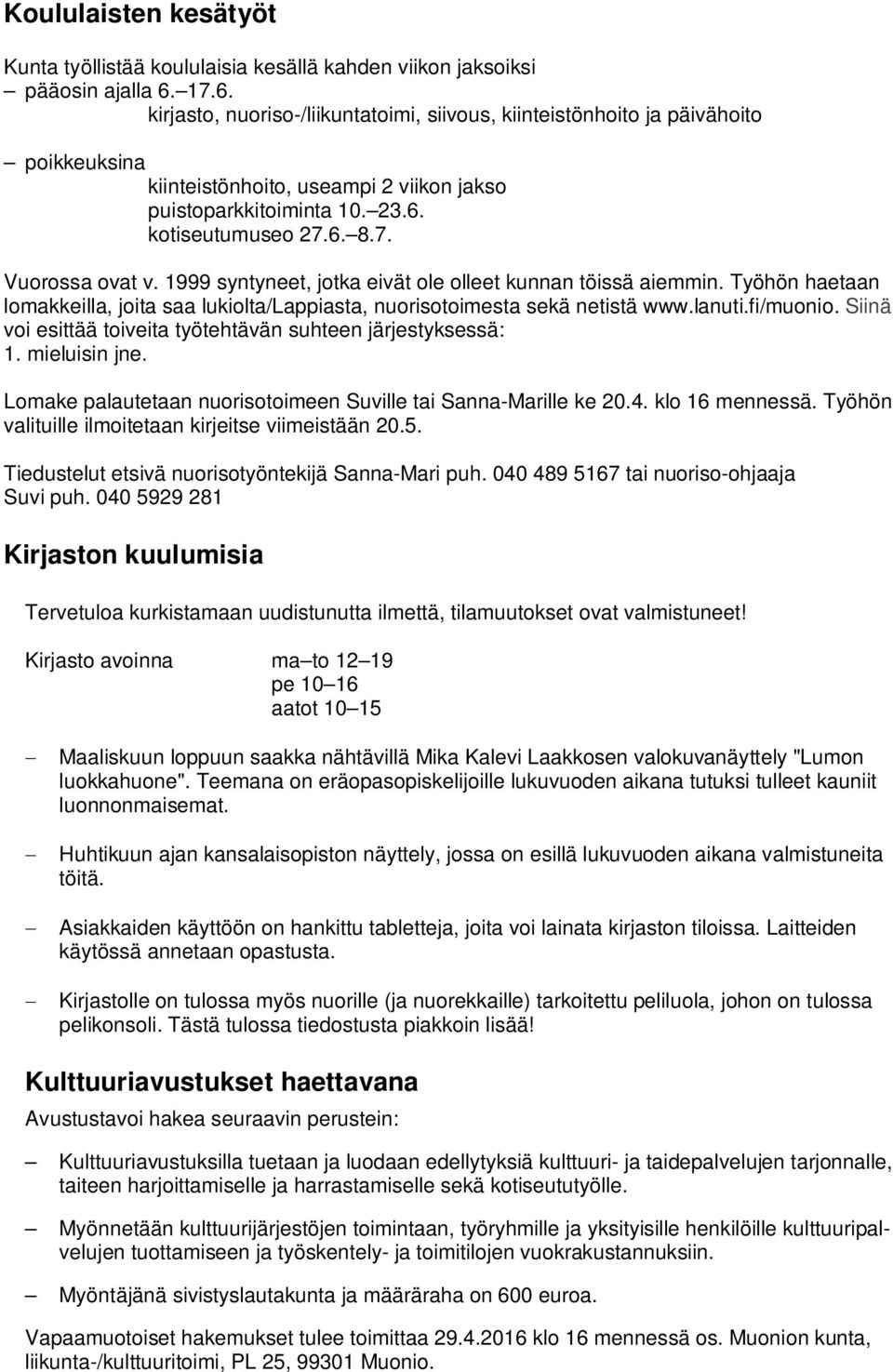 1999 syntyneet, jotka eivät ole olleet kunnan töissä aiemmin. Työhön haetaan lomakkeilla, joita saa lukiolta/lappiasta, nuorisotoimesta sekä netistä www.lanuti.fi/muonio.