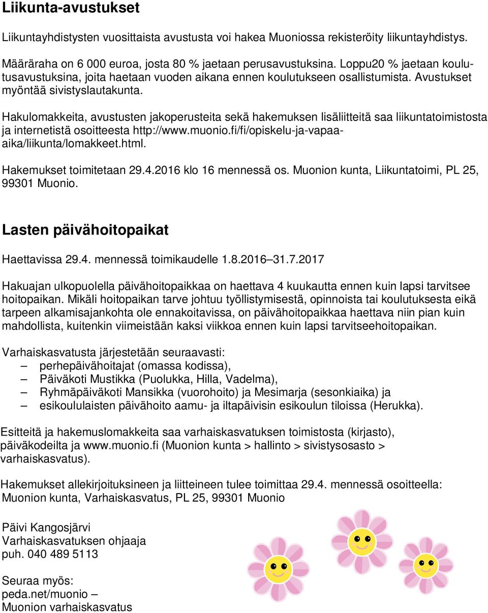 Hakulomakkeita, avustusten jakoperusteita sekä hakemuksen lisäliitteitä saa liikuntatoimistosta ja internetistä osoitteesta http://www.muonio.fi/fi/opiskelu-ja-vapaaaika/liikunta/lomakkeet.html.