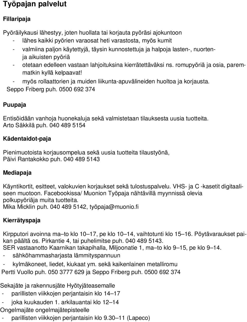 - myös rollaattorien ja muiden liikunta-apuvälineiden huoltoa ja korjausta. Seppo Friberg puh. 0500 692 374 Puupaja Entisöidään vanhoja huonekaluja sekä valmistetaan tilauksesta uusia tuotteita.