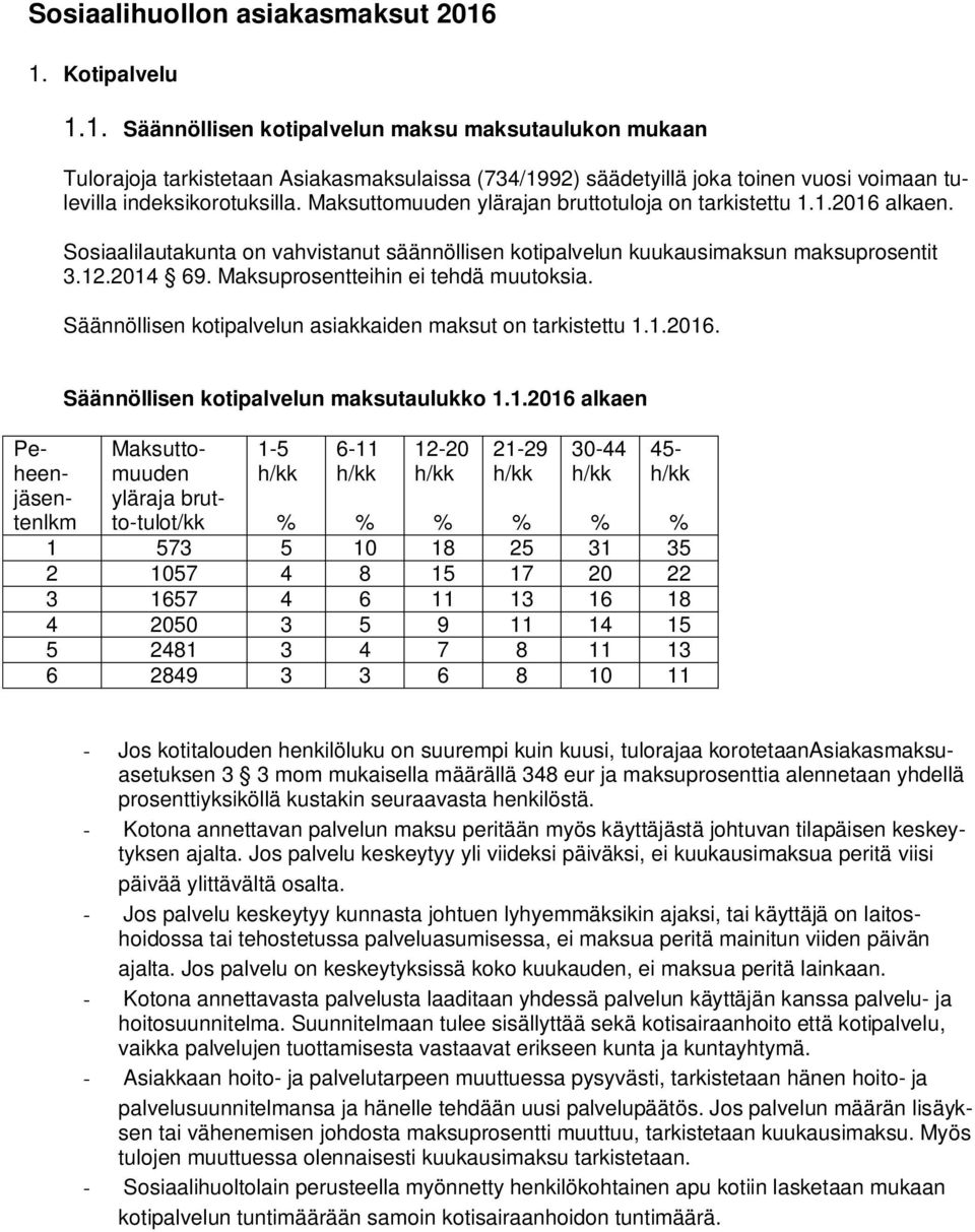 Maksuttomuuden ylärajan bruttotuloja on tarkistettu 1.1.2016 alkaen. Sosiaalilautakunta on vahvistanut säännöllisen kotipalvelun kuukausimaksun maksuprosentit 3.12.2014 69.