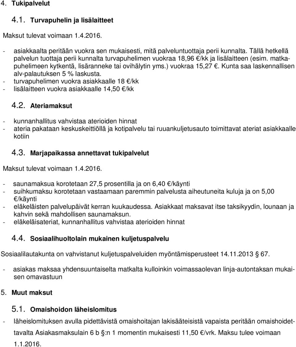 Kunta saa laskennallisen alv-palautuksen 5 % laskusta. - turvapuhelimen vuokra asiakkaalle 18 /kk - lisälaitteen vuokra asiakkaalle 14,50 /kk 4.2.