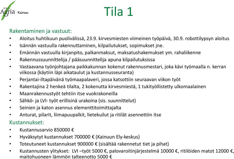 rahaliikenne Rakennussuunnittelija / pääsuunnittelija apuna kilpailutuksissa Vastaavana työnjohtajana paikkakunnan kokenut rakennusmestari, joka kävi työmaalla n.