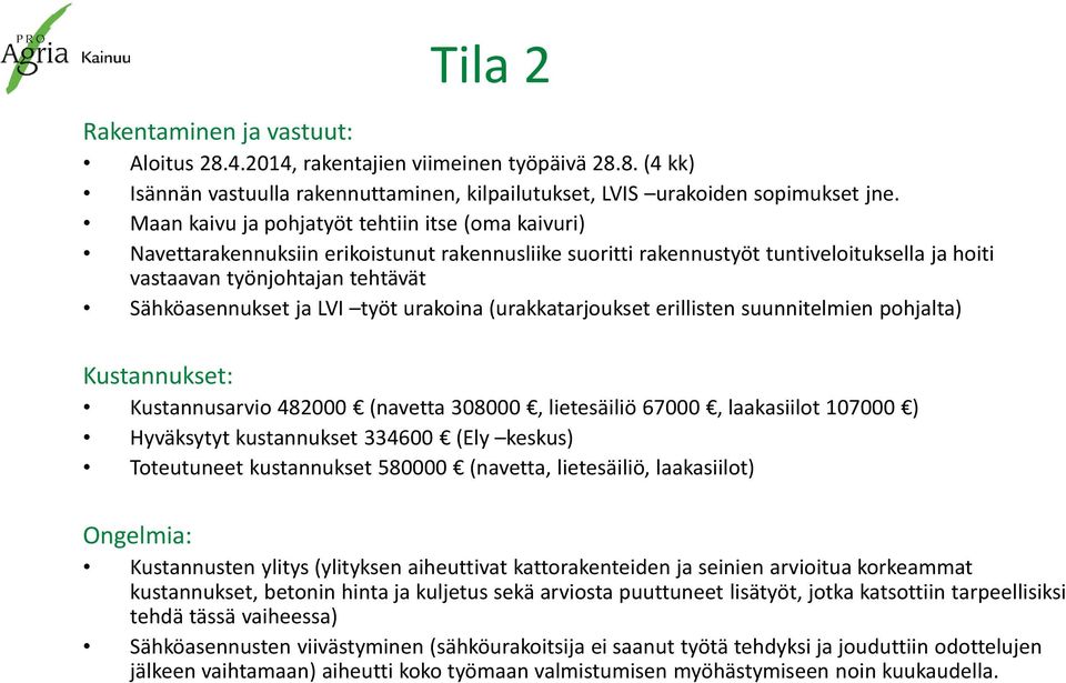 LVI työt urakoina (urakkatarjoukset erillisten suunnitelmien pohjalta) Kustannukset: Kustannusarvio 482000 (navetta 308000, lietesäiliö 67000, laakasiilot 107000 ) Hyväksytyt kustannukset 334600 (Ely