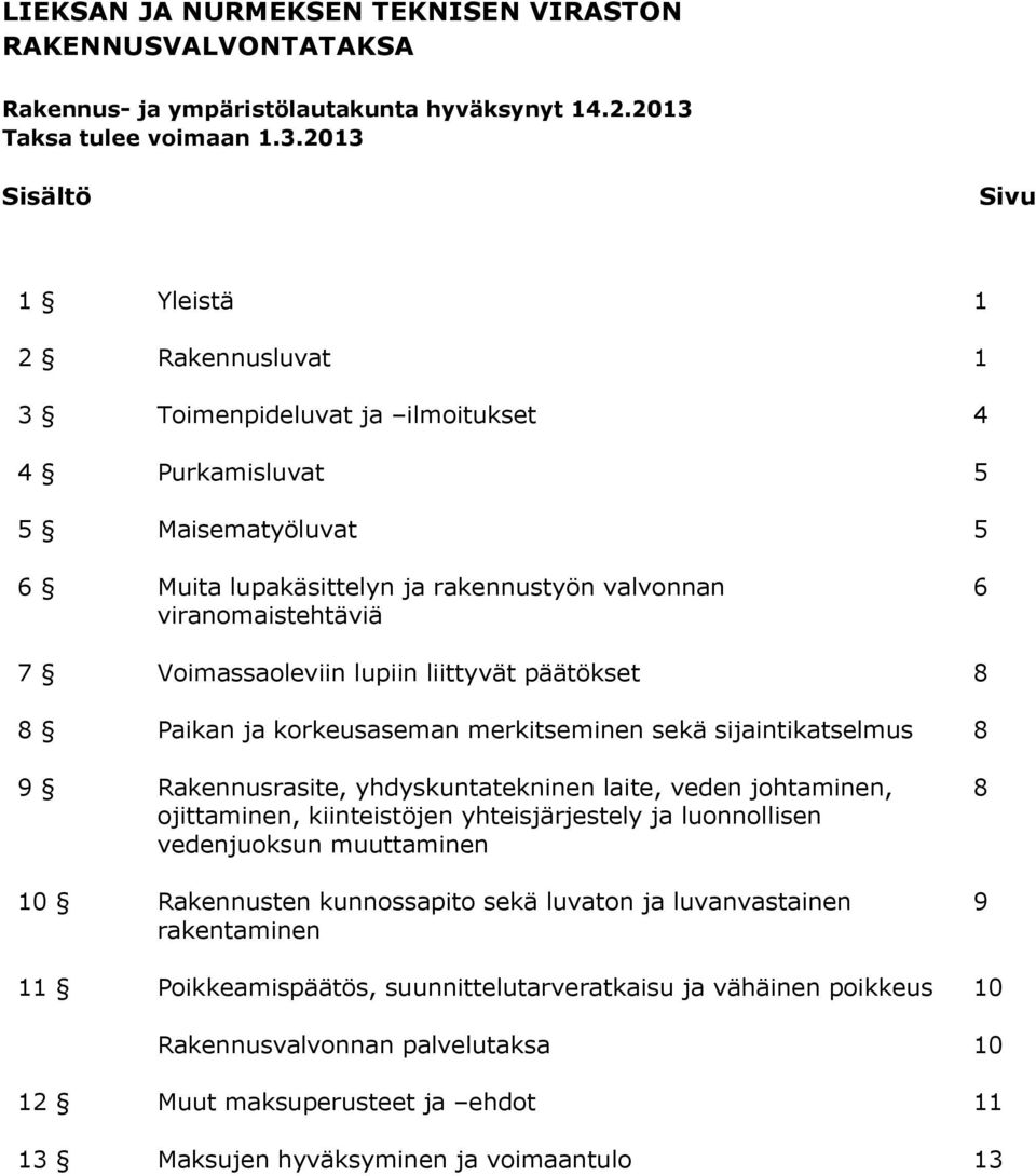 2013 Sisältö Sivu 1 Yleistä 1 2 Rakennusluvat 1 3 Toimenpideluvat ja ilmoitukset 4 4 Purkamisluvat 5 5 Maisematyöluvat 5 6 Muita lupakäsittelyn ja rakennustyön valvonnan 6 viranomaistehtäviä 7