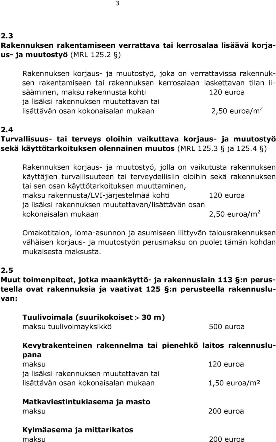 tai lisättävän osan kokonaisalan mukaan 2,50 euroa/m 2 2.4 Turvallisuus- tai terveys oloihin vaikuttava korjaus- ja muutostyö sekä käyttötarkoituksen olennainen muutos (MRL 125.3 ja 125.