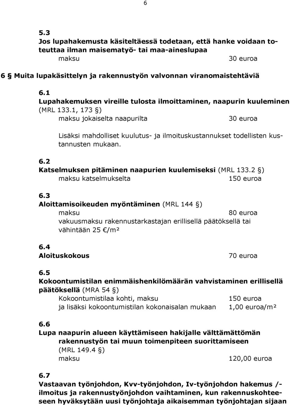 1, 173 ) jokaiselta naapurilta 30 euroa Lisäksi mahdolliset kuulutus- ja ilmoituskustannukset todellisten kustannusten mukaan. 6.2 Katselmuksen pitäminen naapurien kuulemiseksi (MRL 133.