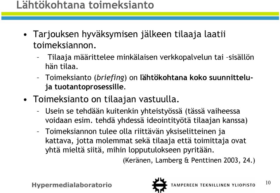 Toimeksianto (briefing) on lähtökohtana koko suunnitteluja tuotantoprosessille. Toimeksianto on tilaajan vastuulla.