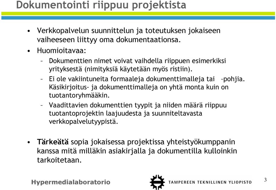 Ei ole vakiintuneita formaaleja dokumenttimalleja tai pohjia. Käsikirjoitus- ja dokumenttimalleja on yhtä monta kuin on tuotantoryhmääkin.