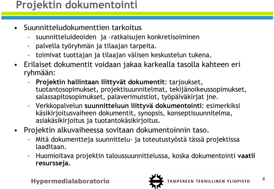 Erilaiset dokumentit voidaan jakaa karkealla tasolla kahteen eri ryhmään: Projektin hallintaan liittyvät dokumentit: tarjoukset, tuotantosopimukset, projektisuunnitelmat, tekijänoikeussopimukset,